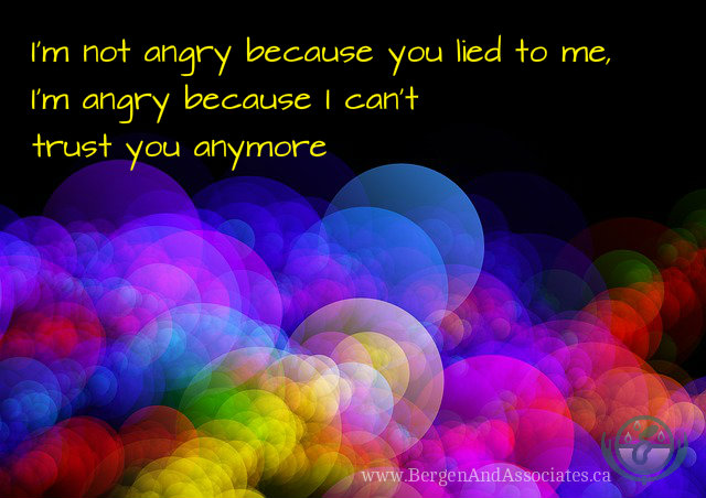 I am not angry because you lied to me, I am angry because I can